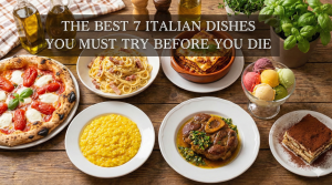 the Best 7 Italian Dishes You Must TryBefore You Die